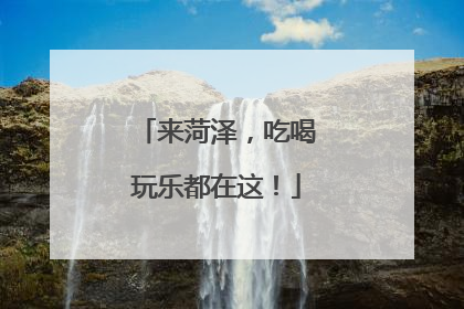 来菏泽，吃喝玩乐都在这！