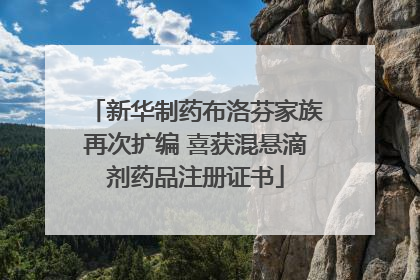 新华制药布洛芬家族再次扩编 喜获混悬滴剂药品注册证书