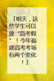 明天，这些学生可以放“高考假”！今年福建高考考场有两个变化！