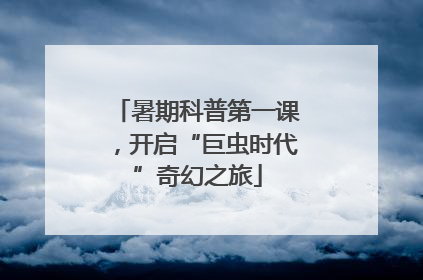 暑期科普第一课，开启“巨虫时代”奇幻之旅