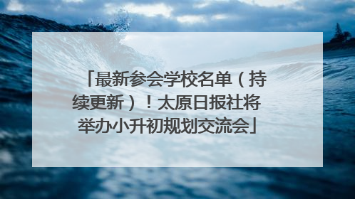 最新参会学校名单（持续更新）！太原日报社将举办小升初规划交流会