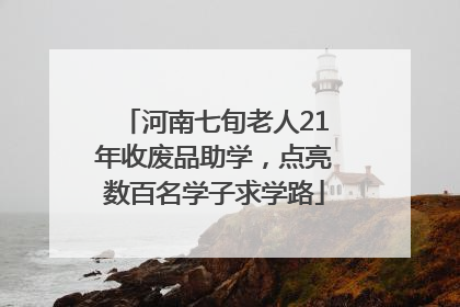 河南七旬老人21年收废品助学，点亮数百名学子求学路