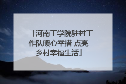 河南工学院驻村工作队暖心举措 点亮乡村幸福生活