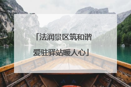 法润景区筑和谐 爱驻驿站暖人心
