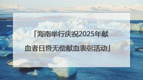 海南举行庆祝2025年献血者日暨无偿献血表彰活动
