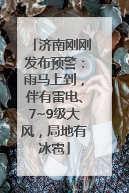 济南刚刚发布预警：雨马上到，伴有雷电、7~9级大风，局地有冰雹