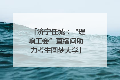 济宁任城：“理响工会”直播间助力考生圆梦大学