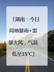 湖南：今日局地暴雨+雷暴大风，气温低至15℃