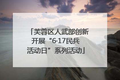 芙蓉区人武部创新开展“6·17民兵活动日”系列活动