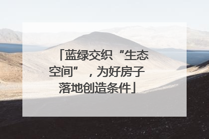 蓝绿交织“生态空间”，为好房子落地创造条件