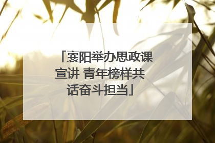 襄阳举办思政课宣讲 青年榜样共话奋斗担当
