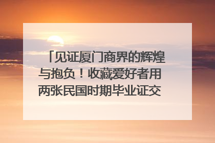 见证厦门商界的辉煌与抱负！收藏爱好者用两张民国时期毕业证交换了一枚银章