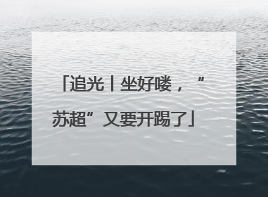 追光丨坐好喽，“苏超”又要开踢了