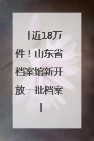 近18万件！山东省档案馆新开放一批档案