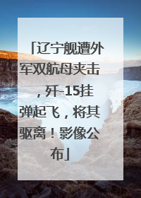 辽宁舰遭外军双航母夹击，歼-15挂弹起飞，将其驱离！影像公布