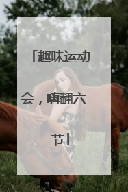 趣味运动会，嗨翻六一节