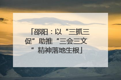 邵阳：以“三抓三促”助推“三会三文”精神落地生根