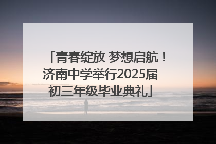 青春绽放 梦想启航！济南中学举行2025届初三年级毕业典礼
