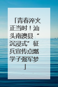 青春淬火正当时！汕头南澳县“沉浸式”征兵宣传点燃学子强军梦