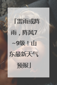 雷雨或阵雨，阵风7~9级！山东最新天气预报