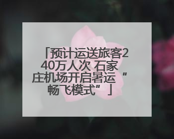 预计运送旅客240万人次 石家庄机场开启暑运“畅飞模式”