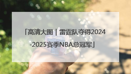 高清大图｜雷霆队夺得2024-2025赛季NBA总冠军