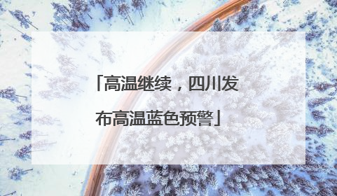 高温继续，四川发布高温蓝色预警
