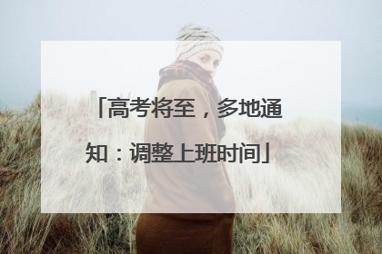 高考将至，多地通知：调整上班时间