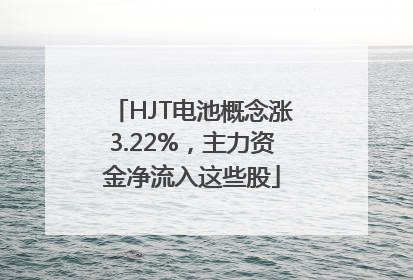 HJT电池概念涨3.22%，主力资金净流入这些股